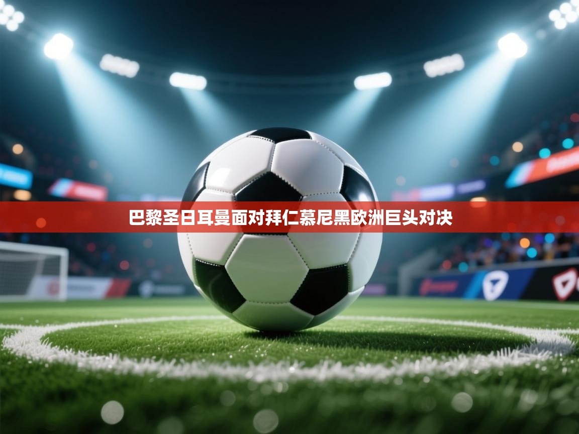 巴黎圣日耳曼面对拜仁慕尼黑欧洲巨头对决  第1张